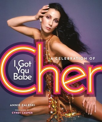 I Got You Babe : A Celebration of Cher, Hardcover by Zaleski, Annie; Lauper, ...-image