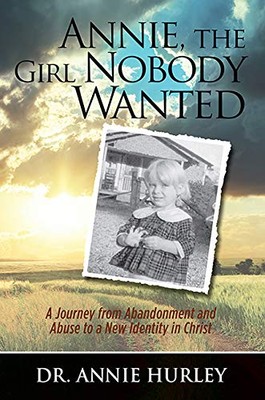 Annie, the Girl Nobody Wanted: A Journey from Abandonment and Abuse to a New Id,-image