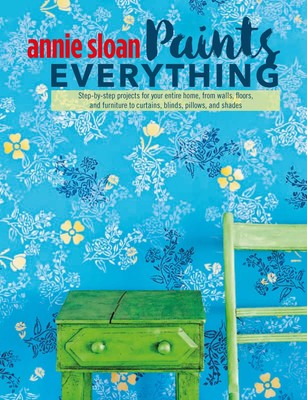 Annie Sloan Paints Everything: Step-by-step projects for your entire home, f...-image