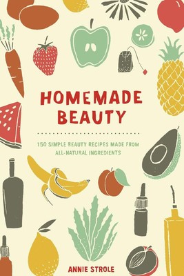 Homemade Beauty: 150 Simple Beauty Recipes Made from All-Natural Ingredients-image